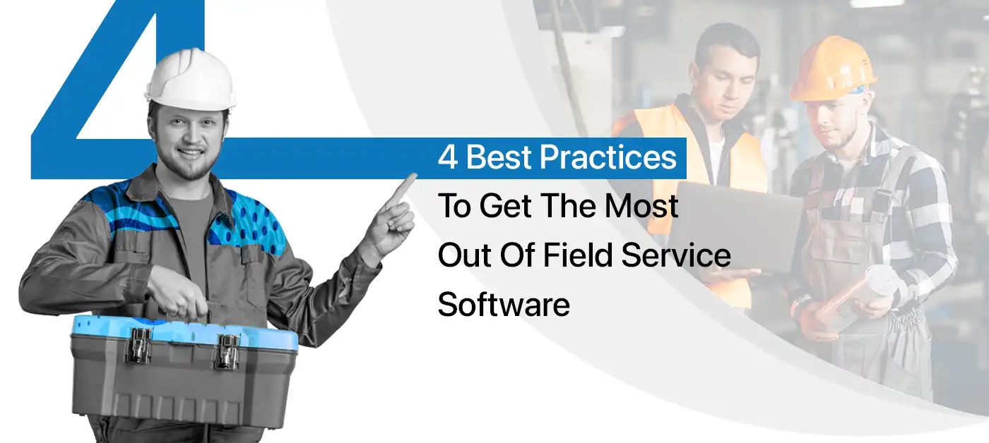 4 Best Practices To Get The Most Out Of Field Service Software